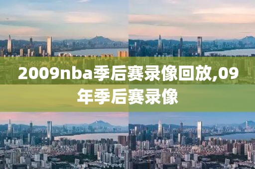2009nba季后赛录像回放,09年季后赛录像