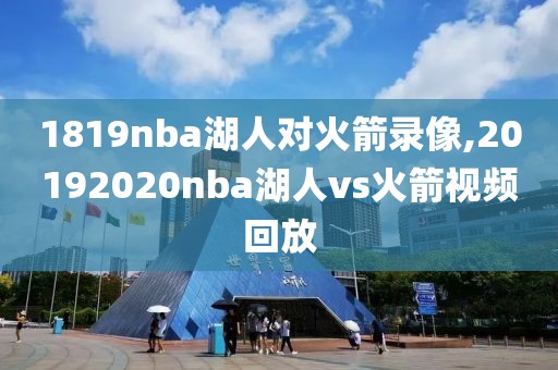 1819nba湖人对火箭录像,20192020nba湖人vs火箭视频回放