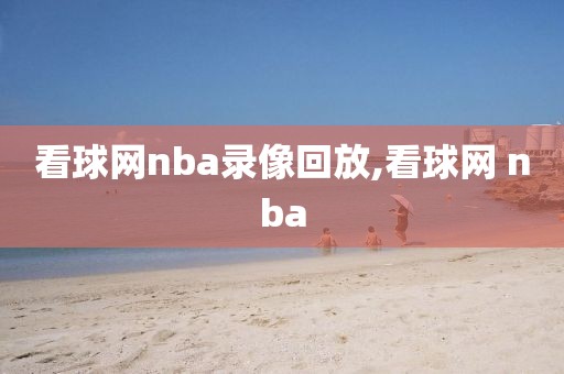 看球网nba录像回放,看球网 nba