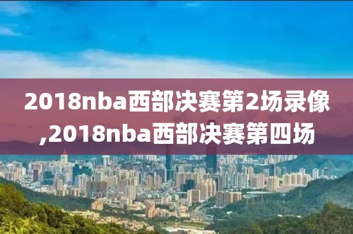2018nba西部决赛第2场录像,2018nba西部决赛第四场