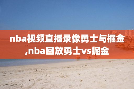 nba视频直播录像勇士与掘金,nba回放勇士vs掘金