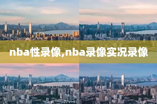 nba性录像,nba录像实况录像