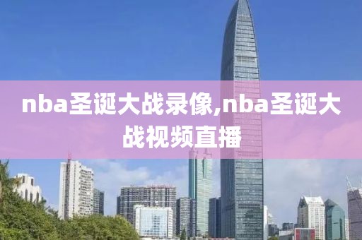nba圣诞大战录像,nba圣诞大战视频直播