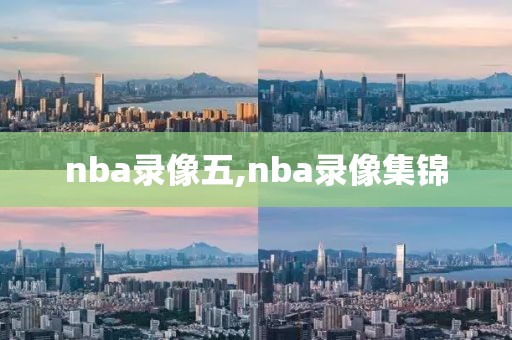nba录像五,nba录像集锦