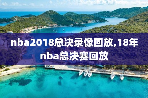 nba2018总决录像回放,18年nba总决赛回放