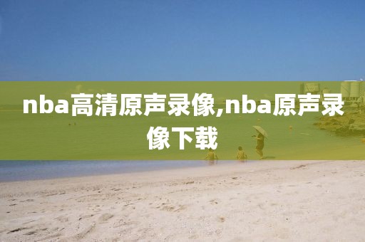 nba高清原声录像,nba原声录像下载