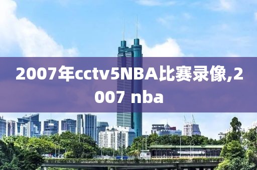 2007年cctv5NBA比赛录像,2007 nba
