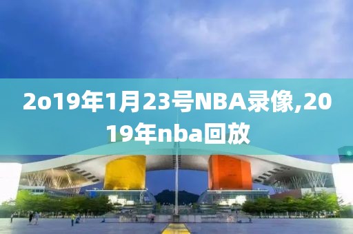2o19年1月23号NBA录像,2019年nba回放