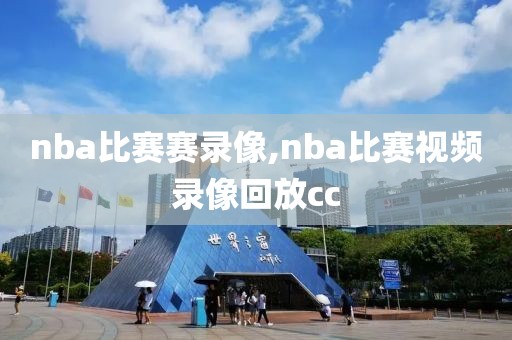 nba比赛赛录像,nba比赛视频录像回放cc