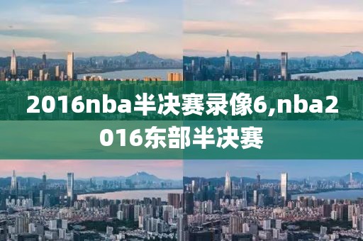 2016nba半决赛录像6,nba2016东部半决赛
