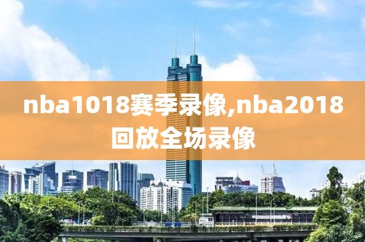 nba1018赛季录像,nba2018回放全场录像