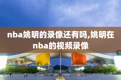 nba姚明的录像还有吗,姚明在nba的视频录像