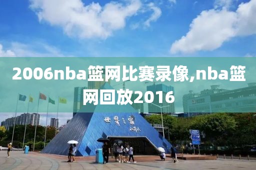 2006nba篮网比赛录像,nba篮网回放2016