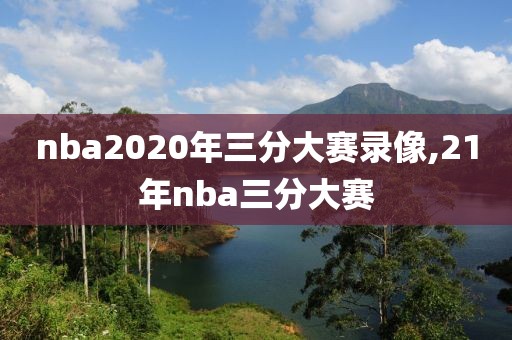 nba2020年三分大赛录像,21年nba三分大赛