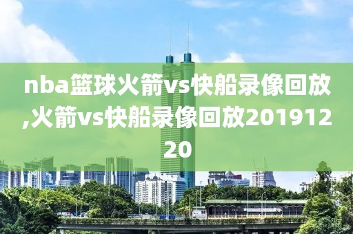 nba篮球火箭vs快船录像回放,火箭vs快船录像回放20191220