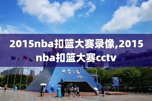 2015nba扣篮大赛录像,2015nba扣篮大赛cctv