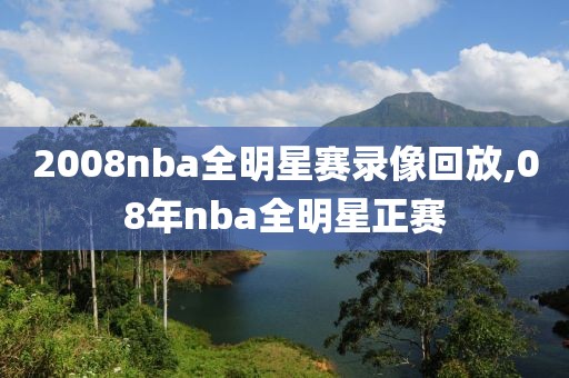 2008nba全明星赛录像回放,08年nba全明星正赛