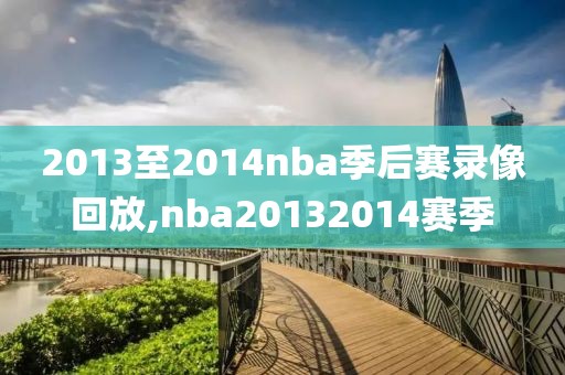 2013至2014nba季后赛录像回放,nba20132014赛季