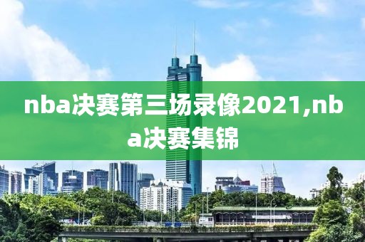 nba决赛第三场录像2021,nba决赛集锦