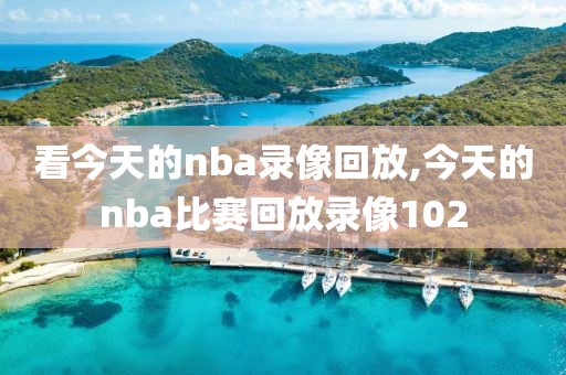 看今天的nba录像回放,今天的nba比赛回放录像102