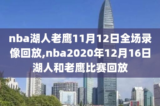 nba湖人老鹰11月12日全场录像回放,nba2020年12月16日湖人和老鹰比赛回放