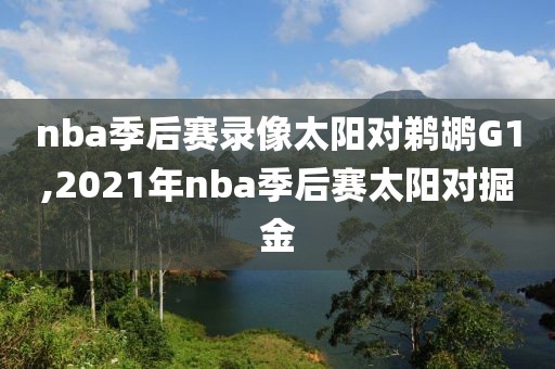 nba季后赛录像太阳对鹈鹕G1,2021年nba季后赛太阳对掘金