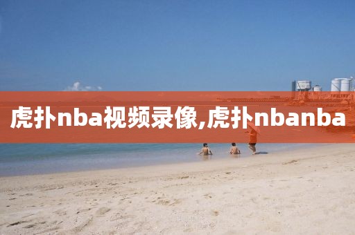 虎扑nba视频录像,虎扑nbanba