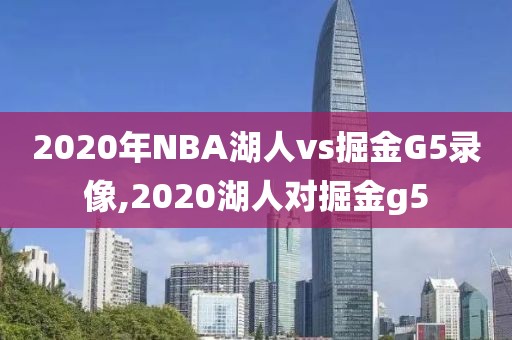 2020年NBA湖人vs掘金G5录像,2020湖人对掘金g5