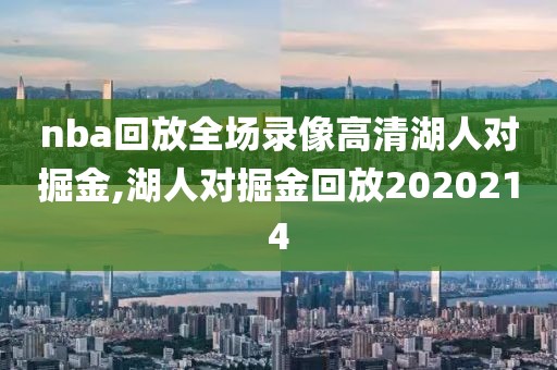 nba回放全场录像高清湖人对掘金,湖人对掘金回放2020214