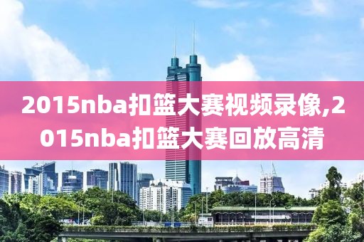 2015nba扣篮大赛视频录像,2015nba扣篮大赛回放高清