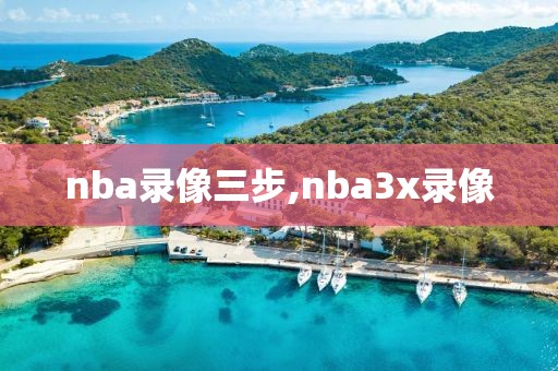 nba录像三步,nba3x录像