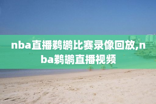 nba直播鹈鹕比赛录像回放,nba鹈鹕直播视频