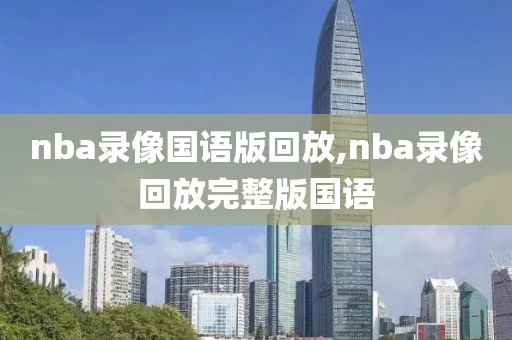 nba录像国语版回放,nba录像回放完整版国语