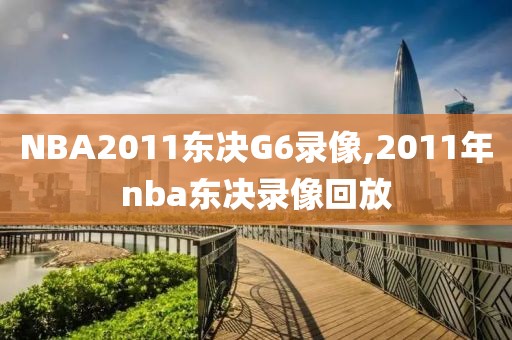 NBA2011东决G6录像,2011年nba东决录像回放