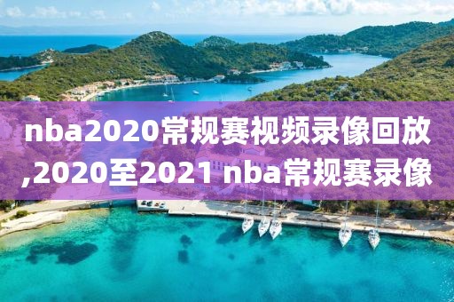 nba2020常规赛视频录像回放,2020至2021 nba常规赛录像