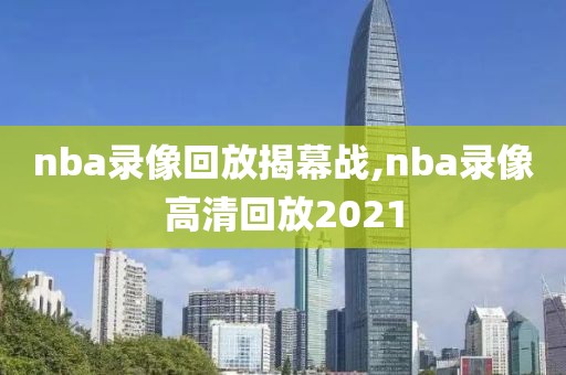 nba录像回放揭幕战,nba录像高清回放2021