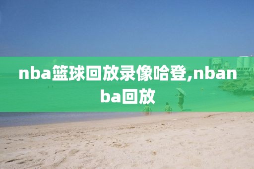 nba篮球回放录像哈登,nbanba回放