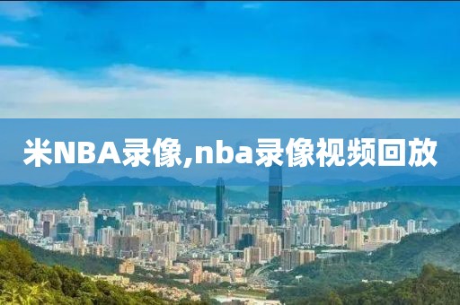 米NBA录像,nba录像视频回放