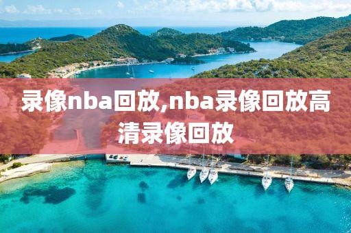 录像nba回放,nba录像回放高清录像回放