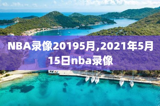NBA录像20195月,2021年5月15日nba录像
