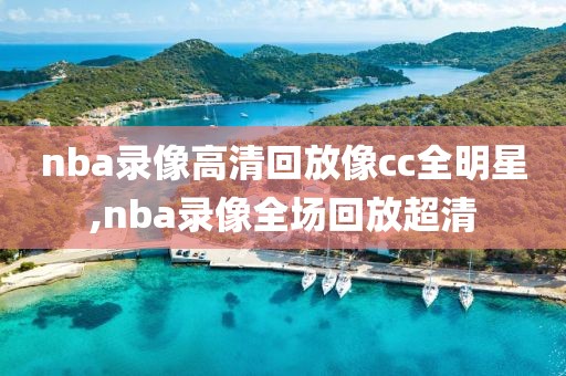 nba录像高清回放像cc全明星,nba录像全场回放超清