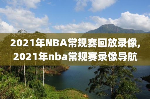2021年NBA常规赛回放录像,2021年nba常规赛录像导航