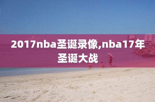 2017nba圣诞录像,nba17年圣诞大战