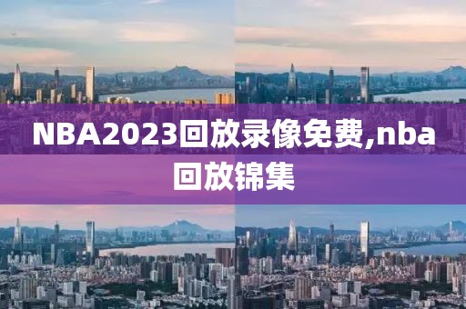 NBA2023回放录像免费,nba回放锦集