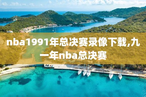 nba1991年总决赛录像下载,九一年nba总决赛