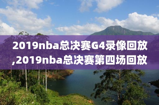 2019nba总决赛G4录像回放,2019nba总决赛第四场回放