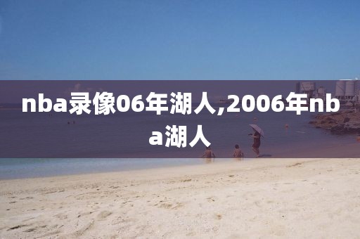 nba录像06年湖人,2006年nba湖人