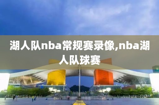 湖人队nba常规赛录像,nba湖人队球赛