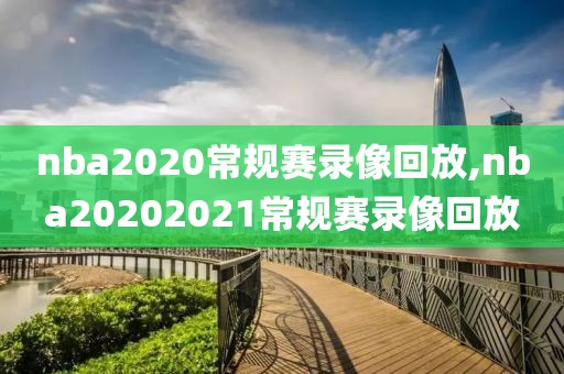 nba2020常规赛录像回放,nba20202021常规赛录像回放