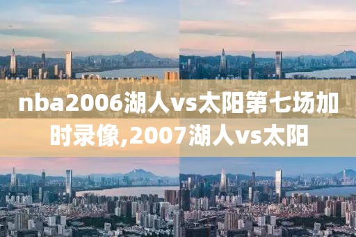 nba2006湖人vs太阳第七场加时录像,2007湖人vs太阳